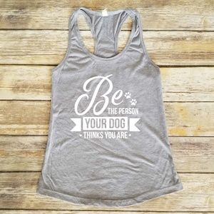 Be The Person Your Dog Thinks You Are Tank Top